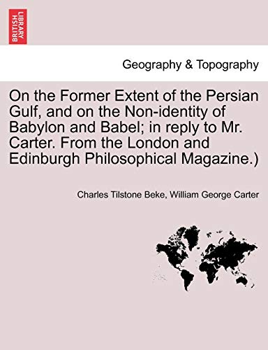 Stock image for On the Former Extent of the Persian Gulf, and on the Non-Identity of Babylon and Babel; In Reply to Mr. Carter. from the London and Edinburgh Philosophical Magazine.) for sale by Lucky's Textbooks