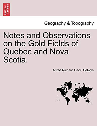 9781241504748: Notes and Observations on the Gold Fields of Quebec and Nova Scotia.