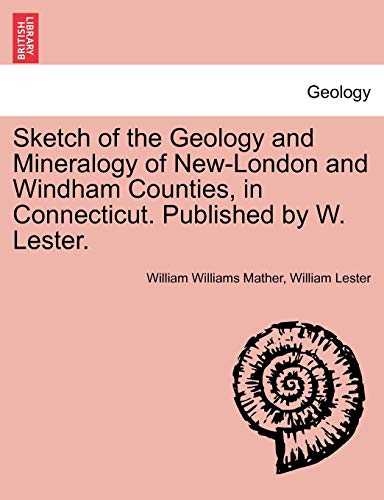 Stock image for Sketch of the Geology and Mineralogy of New-London and Windham Counties, in Connecticut. Published by W. Lester. for sale by Chiron Media