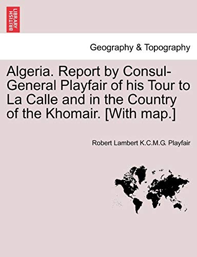Imagen de archivo de Algeria. Report by Consul-General Playfair of His Tour to La Calle and in the Country of the Khomair. [with Map.] a la venta por Lucky's Textbooks