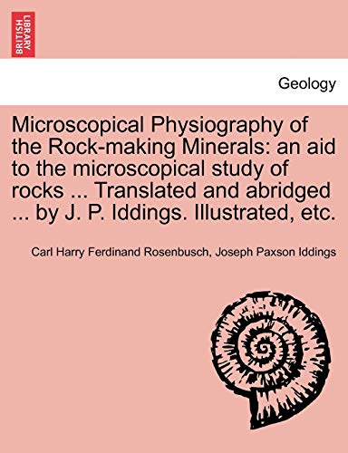 Imagen de archivo de Microscopical Physiography of the Rock-Making Minerals: An Aid to the Microscopical Study of Rocks . Translated and Abridged . by J. P. Iddings. Illustrated, Etc. a la venta por Lucky's Textbooks