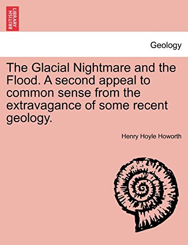 9781241505592: The Glacial Nightmare and the Flood. A second appeal to common sense from the extravagance of some recent geology.