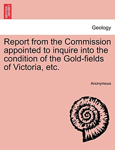 Stock image for Report from the Commission appointed to inquire into the condition of the Gold-fields of Victoria, etc. for sale by Chiron Media