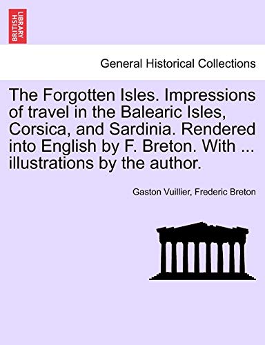 Beispielbild fr The Forgotten Isles Impressions of travel in the Balearic Isles, Corsica, and Sardinia Rendered into English by F Breton With illustrations by the author zum Verkauf von PBShop.store US