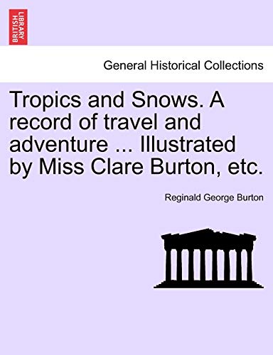 9781241506193: Tropics and Snows. a Record of Travel and Adventure ... Illustrated by Miss Clare Burton, Etc.