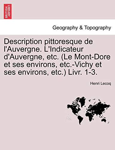 Stock image for Description Pittoresque de LAuvergne. LIndicateur DAuvergne, Etc. (Le Mont-Dore Et Ses Environs, Etc.-Vichy Et Ses Environs, Etc.) Livr. 1-3. (French Edition) for sale by Ebooksweb