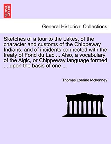 9781241506438: Sketches of a tour to the Lakes, of the character and customs of the Chippeway Indians, and of incidents connected with the treaty of Fond du Lac ... ... language formed ... upon the basis of one ...