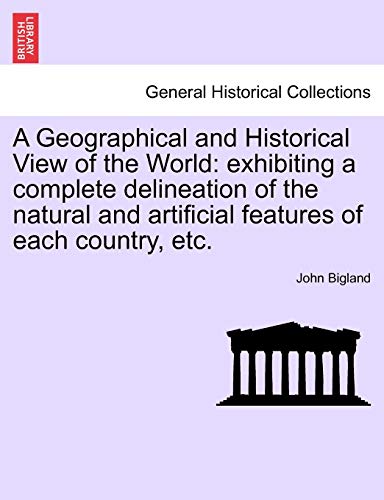 9781241506490: A Geographical and Historical View of the World: exhibiting a complete delineation of the natural and artificial features of each country, etc.