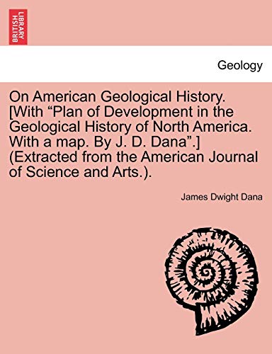 Imagen de archivo de On American Geological History. [With "Plan of Development in the Geological History of North America. with a Map. by J. D. Dana."] (Extracted from the American Journal of Science and Arts.). a la venta por Lucky's Textbooks