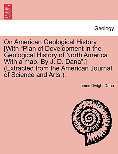 9781241506865: On American Geological History. [With "Plan of Development in the Geological History of North America. With a map. By J. D. Dana".] (Extracted from the American Journal of Science and Arts.).