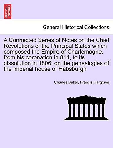 A Connected Series of Notes on the Chief Revolutions of the Principal States Which Composed the Empire of Charlemagne, from His Coronation in 814, to ... Library Historical Print Collections) (9781241507060) by Butler, Charles; Hargrave, Francis