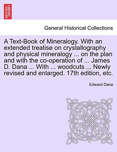 9781241507206: A Text-Book of Mineralogy. With an extended treatise on crystallography and physical mineralogy ... on the plan and with the co-operation of ... James ... revised and enlarged. 17th edition, etc.