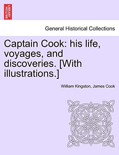 Captain Cook: His Life, Voyages, and Discoveries. [With Illustrations.] (9781241507237) by Kingston, William; Cook