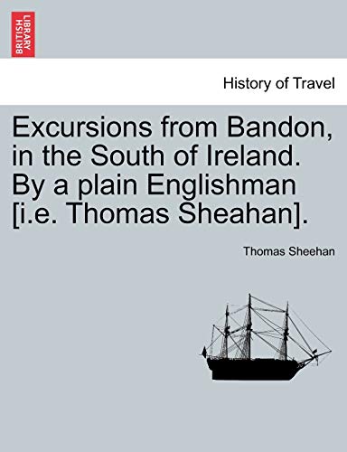 Excursions from Bandon, in the South of Ireland. by a Plain Englishman [I.E. Thomas Sheahan]. (9781241507299) by Sheehan, Thomas