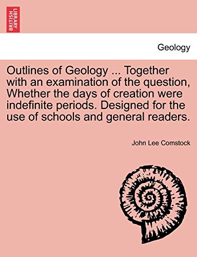 9781241507909: Outlines of Geology ... Together with an examination of the question, Whether the days of creation were indefinite periods. Designed for the use of schools and general readers.