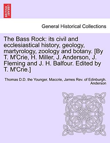 Beispielbild fr The Bass Rock: its civil and ecclesiastical history, geology, martyrology, zoology and botany. [By T. M'Crie, H. Miller, J. Anderson, J. Fleming and J. H. Balfour. Edited by T. M'Crie.] zum Verkauf von Lucky's Textbooks