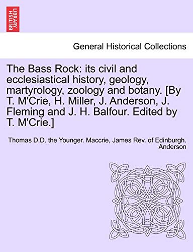 9781241508036: The Bass Rock: its civil and ecclesiastical history, geology, martyrology, zoology and botany. [By T. M'Crie, H. Miller, J. Anderson, J. Fleming and J. H. Balfour. Edited by T. M'Crie.]