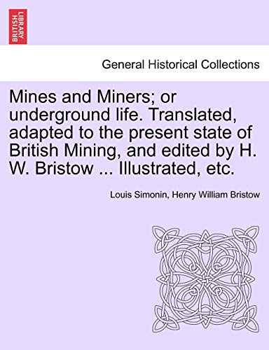 Imagen de archivo de Mines and Miners; or underground life. Translated, adapted to the present state of British Mining, and edited by H. W. Bristow . Illustrated, etc. a la venta por Lucky's Textbooks