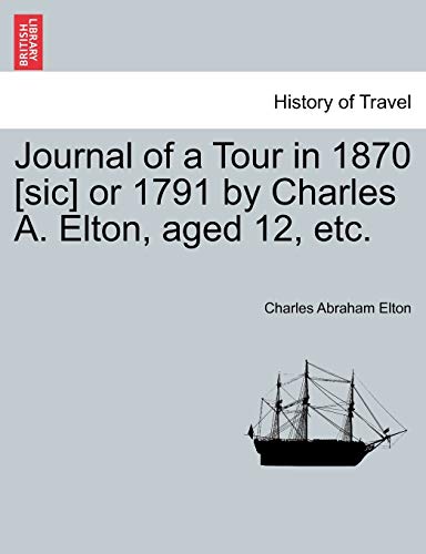 Beispielbild fr Journal of a Tour in 1870 [sic] or 1791 by Charles A. Elton, Aged 12, Etc. zum Verkauf von Lucky's Textbooks