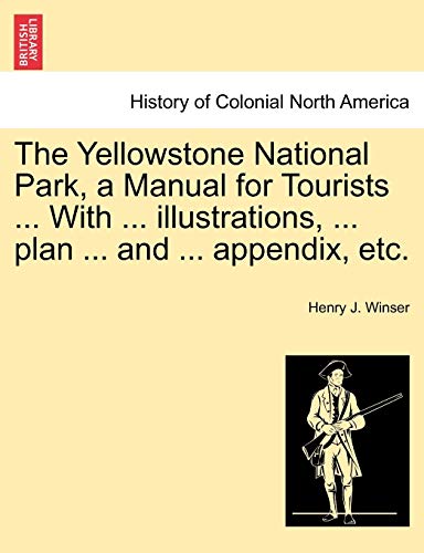 Imagen de archivo de The Yellowstone National Park, a Manual for Tourists . with . Illustrations, . Plan . and . Appendix, Etc. a la venta por Lucky's Textbooks