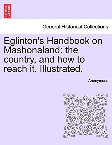 Stock image for Eglinton's Handbook on Mashonaland: the country, and how to reach it. Illustrated. for sale by Chiron Media