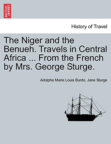 9781241510312: The Niger and the Benueh. Travels in Central Africa ... from the French by Mrs. George Sturge.