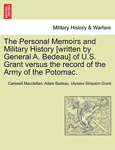 Beispielbild fr The Personal Memoirs and Military History [Written by General A. Bedeau] of U.S. Grant Versus the Record of the Army of the Potomac. zum Verkauf von Lucky's Textbooks