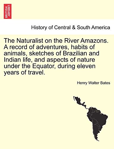 Stock image for The Naturalist on the River Amazons A record of adventures, habits of animals, sketches of Brazilian and Indian life, and aspects of nature under the Equator, during eleven years of travel VOL I for sale by PBShop.store US