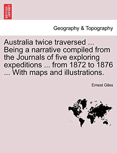 Stock image for Australia twice traversed Being a narrative compiled from the Journals of five exploring expeditions from 1872 to 1876 With maps and illustrations Vol II for sale by PBShop.store US