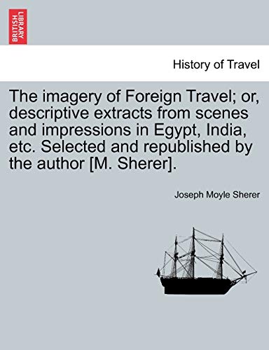Imagen de archivo de The Imagery of Foreign Travel; Or, Descriptive Extracts from Scenes and Impressions in Egypt, India, Etc. Selected and Republished by the Author [M. Sherer]. a la venta por Lucky's Textbooks