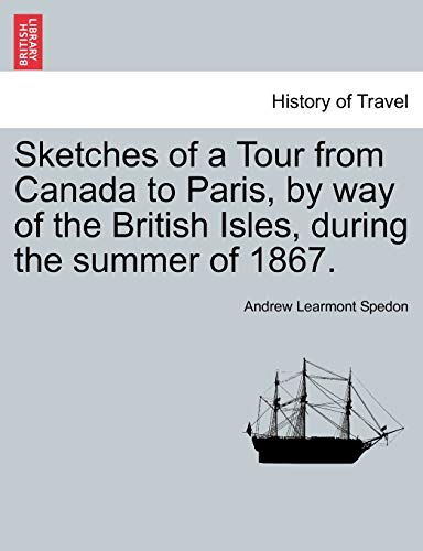 9781241512897: Sketches of a Tour from Canada to Paris, by way of the British Isles, during the summer of 1867.