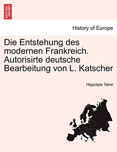 Die Entstehung des modernen Frankreich. Autorisirte deutsche Bearbeitung von L. Katscher (German Edition) (9781241513177) by Taine, Hippolyte