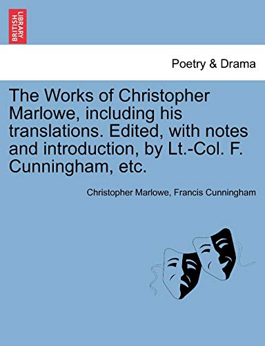 9781241513696: The Works of Christopher Marlowe, including his translations. Edited, with notes and introduction, by Lt.-Col. F. Cunningham, etc.