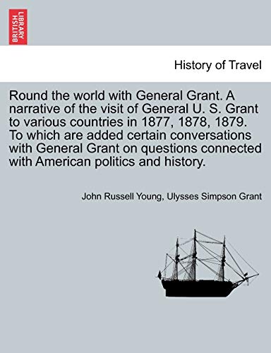 Stock image for Round the world with General Grant. A narrative of the visit of General U. S. Grant to various countries in 1877, 1878, 1879. To which are added . connected with American politics and history. for sale by Lucky's Textbooks