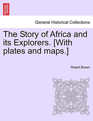 The Story of Africa and its Explorers. [With plates and maps.] (9781241513818) by Brown, Dr Robert