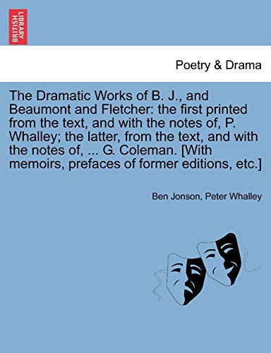 The Dramatic Works of B. J., and Beaumont and Fletcher: the first printed from the text, and with the notes of, P. Whalley; the latter, from the text, ... memoirs, prefaces of former editions, etc.] (9781241514334) by Jonson, Ben; Whalley, Peter