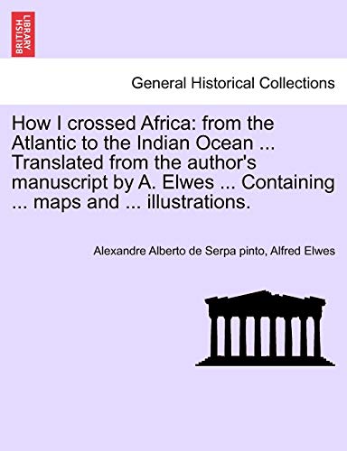 How I crossed Africa: from the Atlantic to the Indian Ocean . Translated from the author's manuscript by A. Elwes . Containing . maps and . illustrations. - Alexandre Alberto De Serpa Pinto