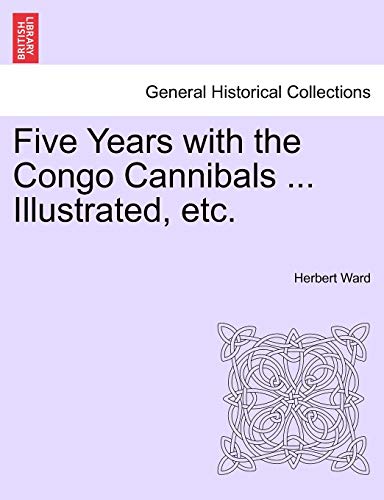 Five Years with the Congo Cannibals Illustrated, etc - Herbert Ward