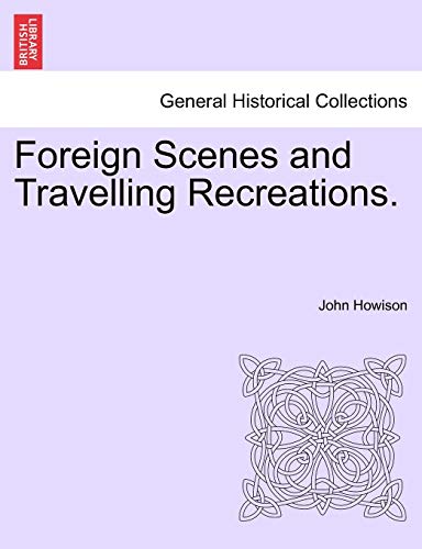 Foreign Scenes and Travelling Recreations - John Howison