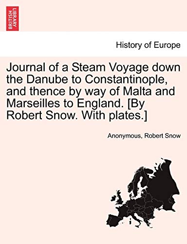 Journal of a Steam Voyage Down the Danube to Constantinople, and Thence by Way of Malta and Marseilles to England. [By Robert Snow. with Plates.] (Paperback or Softback) - Anonymous