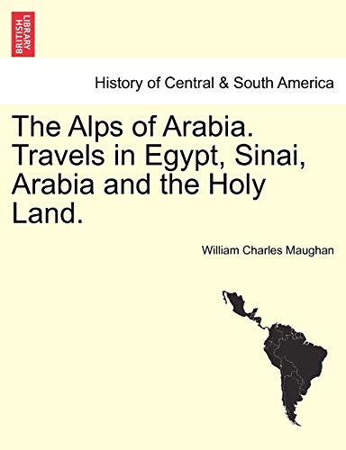 The Alps of Arabia. Travels in Egypt, Sinai, Arabia and the Holy Land. - William Charles Maughan