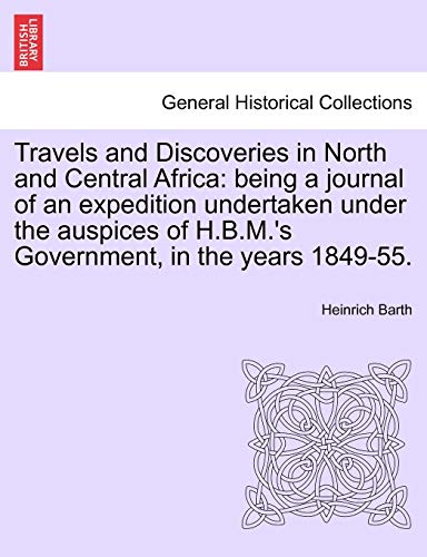 Beispielbild fr Travels and Discoveries in North and Central Africa: being a journal of an expedition undertaken under the auspices of H.B.M.'s Government, in the years 1849-55. zum Verkauf von Lucky's Textbooks