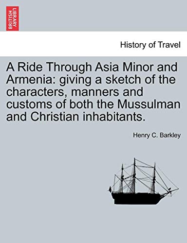 A Ride Through Asia Minor and Armenia: giving a sketch of the characters, manners and customs of both the Mussulman and Christian inhabitants. - Barkley, Henry C.