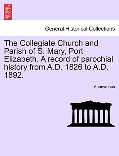 Beispielbild fr The Collegiate Church and Parish of S. Mary, Port Elizabeth. A record of parochial history from A.D. 1826 to A.D. 1892. zum Verkauf von Chiron Media