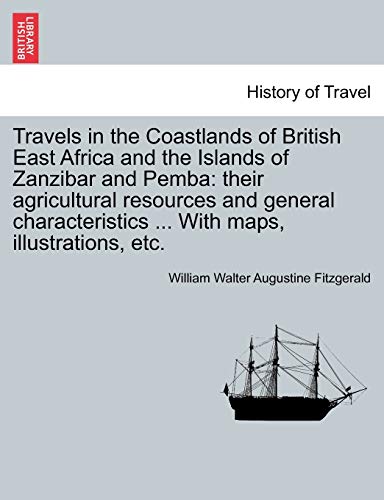 Travels in the Coastlands of British East Africa and the Islands of Zanzibar and Pemba: their agricultural resources and general characteristics . With maps, illustrations, etc. - Fitzgerald, William Walter Augustine