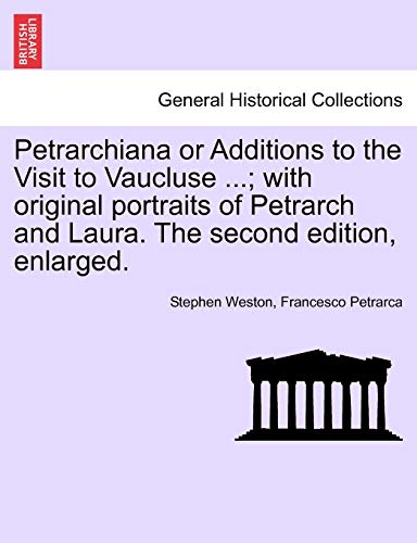 Petrarchiana or Additions to the Visit to Vaucluse ...; With Original Portraits of Petrarch and Laura. the Second Edition, Enlarged. (9781241515928) by Weston, Stephen; Petrarca, Professor Francesco