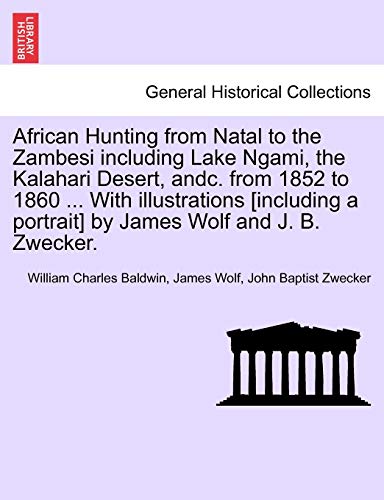 Beispielbild fr African Hunting from Natal to the Zambesi including Lake Ngami, the Kalahari Desert, andc. from 1852 to 1860 . With illustrations [including a portrait] by James Wolf and J. B. Zwecker. zum Verkauf von Ergodebooks
