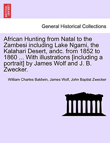 Stock image for African Hunting from Natal to the Zambesi including Lake Ngami, the Kalahari Desert, andc. from 1852 to 1860 . With illustrations [including a portrait] by James Wolf and J. B. Zwecker. for sale by Ergodebooks