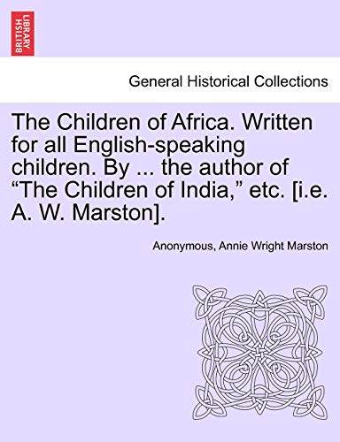 Stock image for The Children of Africa. Written for All English-Speaking Children. by . the Author of "The Children of India," Etc. [I.E. A. W. Marston]. for sale by Lucky's Textbooks