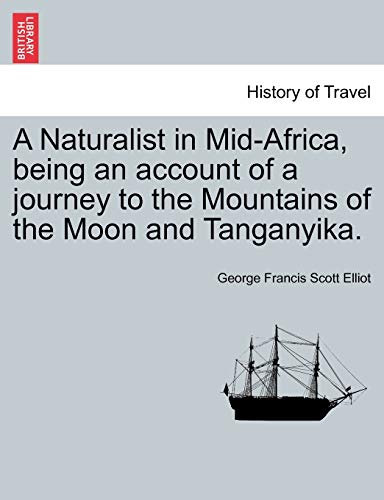 A Naturalist in Mid-Africa, being an account of a journey to the Mountains of the Moon and Tanganyika. - Elliot, George Francis Scott